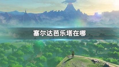 《塞爾達傳說：曠野之息》芭樂塔位置在哪裏？