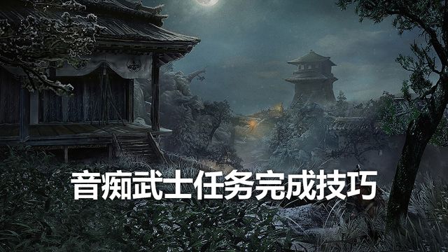 《只狼：影逝二度》音痴武士任务完成技巧